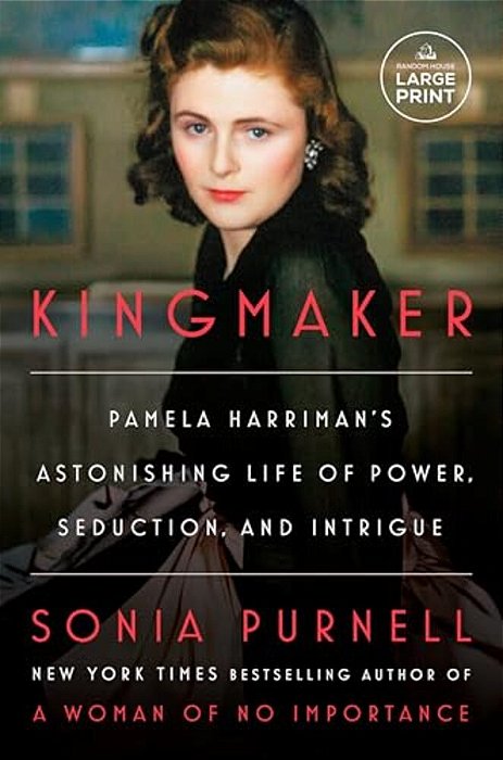Kingmaker: Pamela Harriman's Astonishing Life Of Power, Seduction, And Intrigue-..