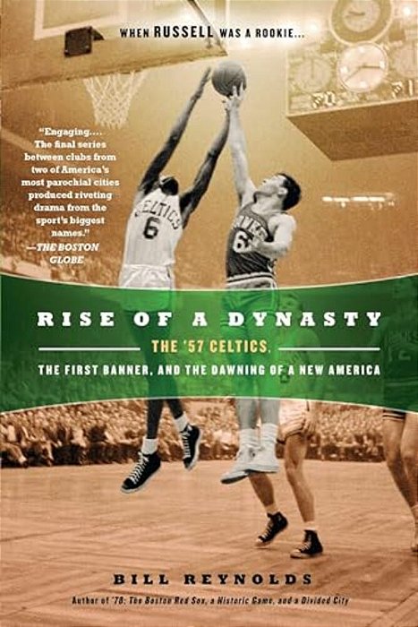 Rise Of A Dynasty: Rise Of A Dynasty: The '57 Celtics, The First Banner, And The Dawning Of A New America-..