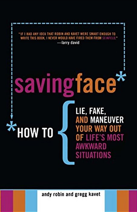 Saving Face: How To Lie, Fake, And Maneuver Your Way Out Of Life's Most Awkward Situations-..