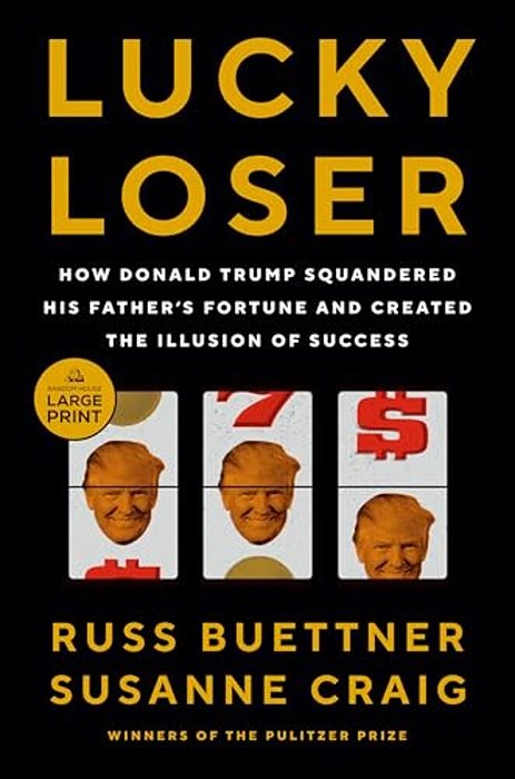 Lucky Loser: How Donald Trump Squandered His Father's Fortune And Created The Illusion Of Success-..