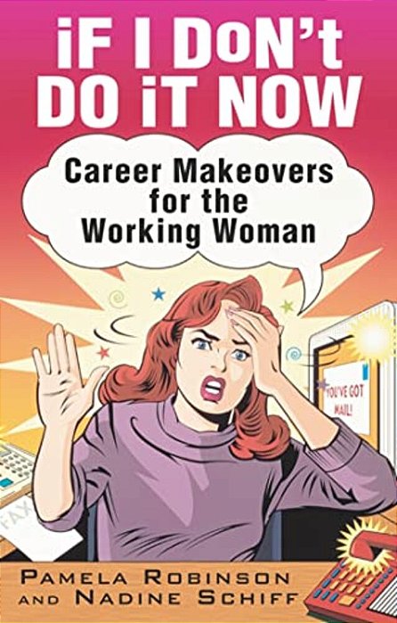 If I Don't Do It Now...: Career Makeovers For The Working Woman-..