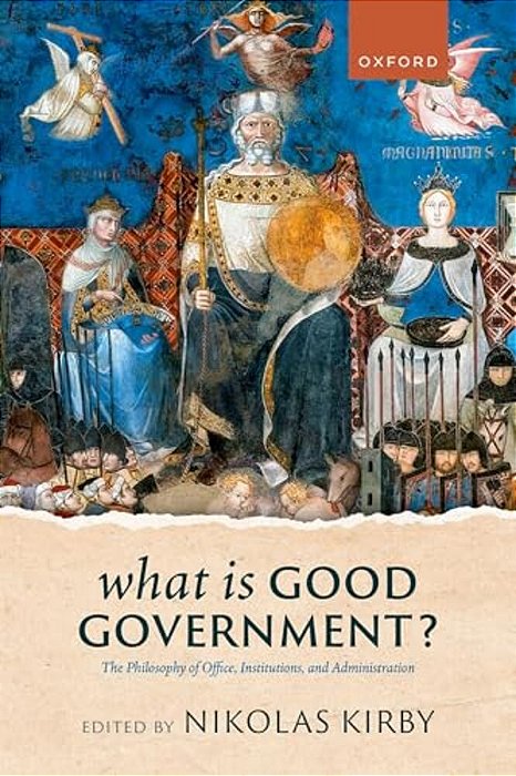 What Is Good Government?: The Philosophy Of Office, Institutions, And Administration-..