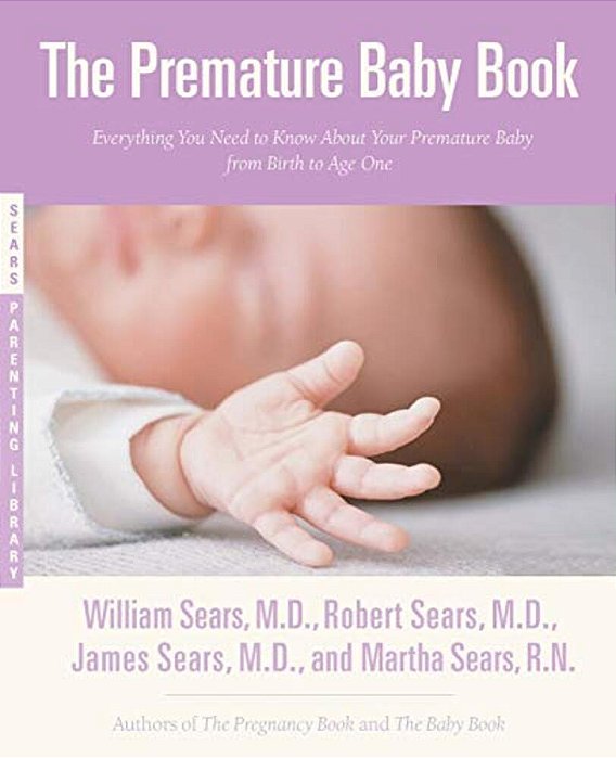The Premature Baby Book: Everything You Need To Know About Your Premature Baby From Birth To Age One-..