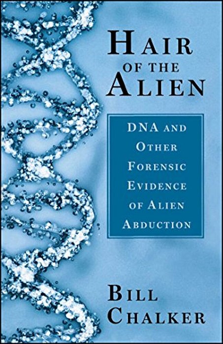 Hair Of The Alien: Dna And Other Forensic Evidence Of Alien Abductions-..