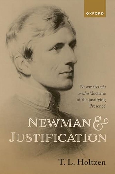 Newman And Justification: Newman's Via Media 'Doctrine Of The Justifying Presence'-..