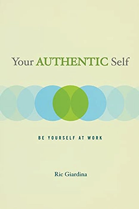 Your Authentic Self: Be Yourself At Work-..