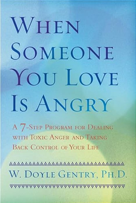When Someone You Love Is Angry: A 7-Step Program For Dealing With Toxic Anger And Taking Back Control Of Your Life-..