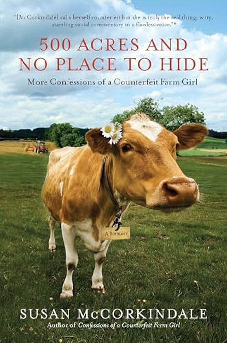 500 Acres And No Place To Hide: More Confessions Of A Counterfeit Farm Girl-..