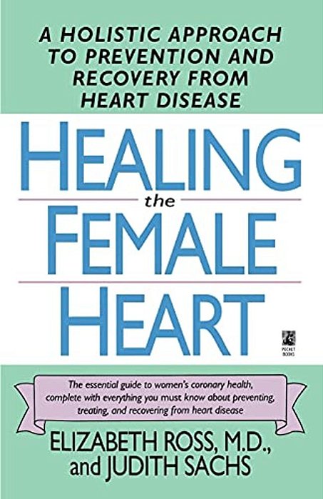Healing The Female Heart: A Holistic Approach To Prevention And Recovery From Heart Disease-..
