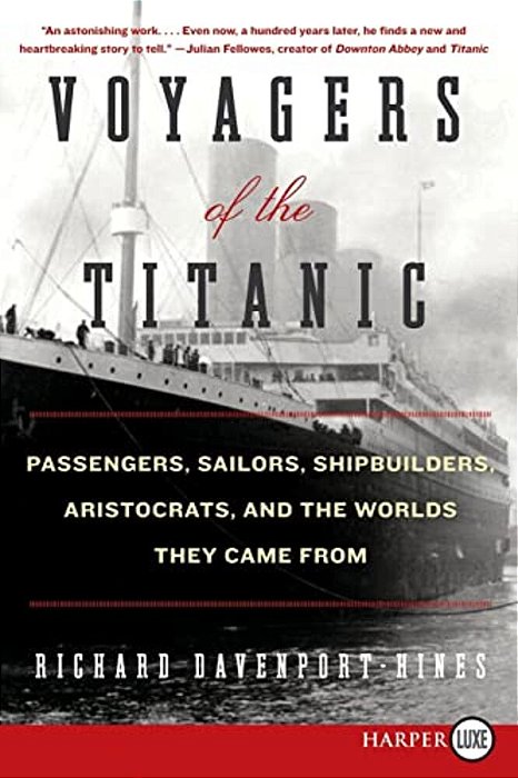 Voyagers Of The Titanic: Passengers, Sailors, Shipbuilders, Aristocrats, And The Worlds They Came From-..