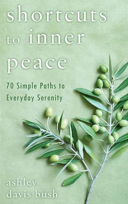 Shortcuts To Inner Peace: 70 Simple Paths To Everyday Serenity-..