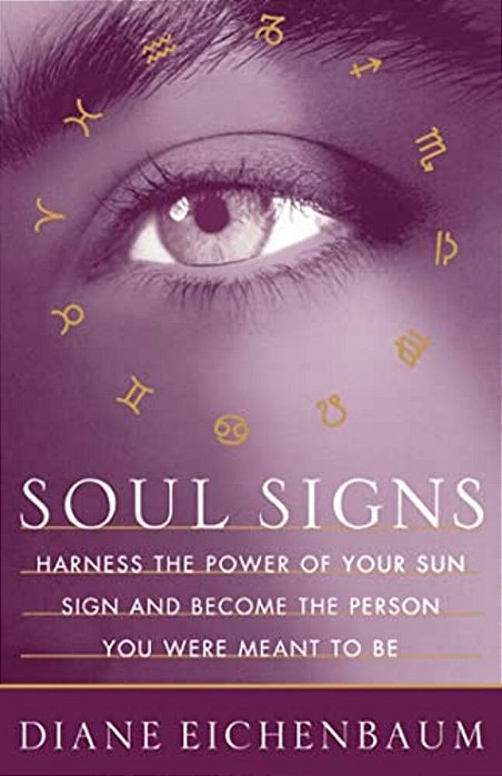Soul Signs: Harness The Power Of Your Sun Sign And Become The Person You Were Meant To Be-..