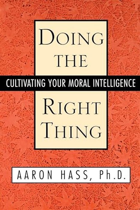 Doing The Right Thing: Cultivating Your Moral Intelligence-..