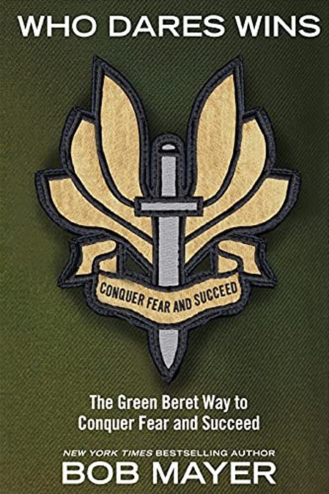 Who Dares Wins: The Green Beret Way To Conquer Fear And Succeed-..