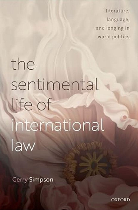 Sentimental Life Of International Law: Literature, Language, And Longing In World Politics-..