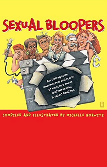 Sexual Bloopers: An Outrageous, Uncensored Collection Of People's Most Embarrassing X-Rated Fumbles-..