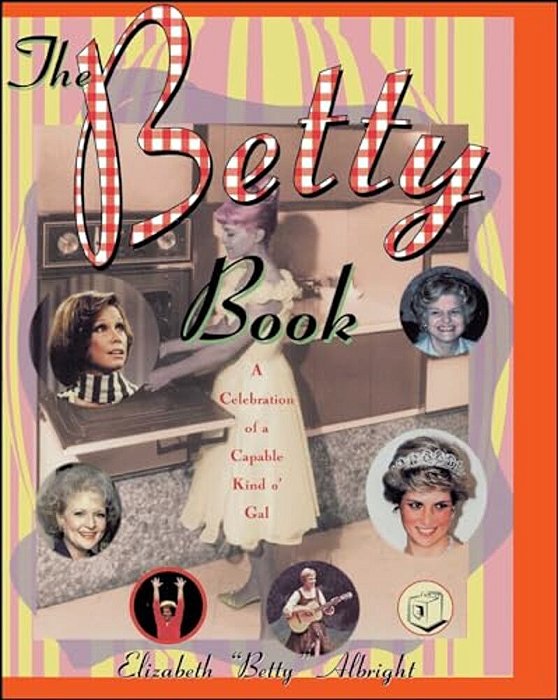 The Betty Book: A Celebration Of A Capable Kind O' Gal-..