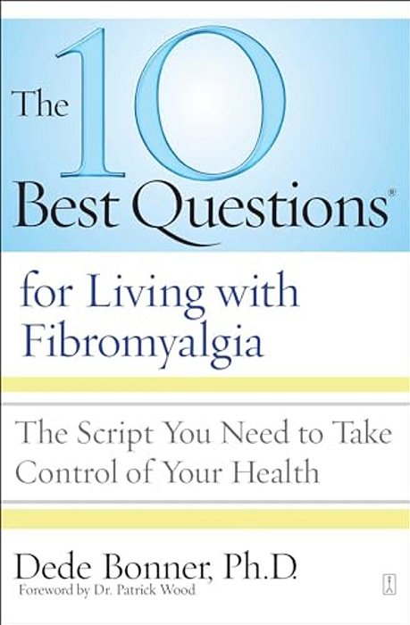 10 Best Questions For Living With Fibromyalgia: The Script You Need To Take Control Of Your Health-..