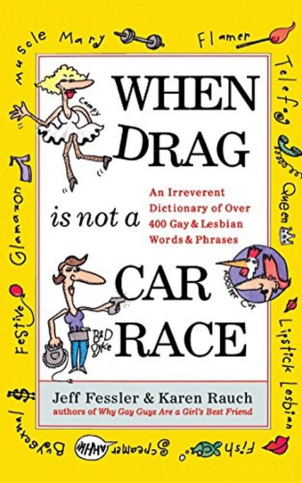When Drag Is Not A Care Race: An Irreverent Dictionary Of Over 400 Gay And Lesbian Words And Phrases-..