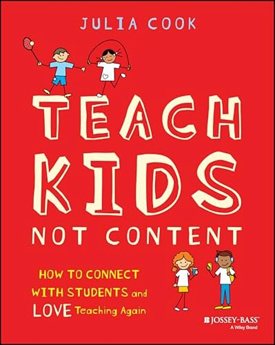 Teach Kids, Not Content: How To Connect With Students And Love Teaching Again-..