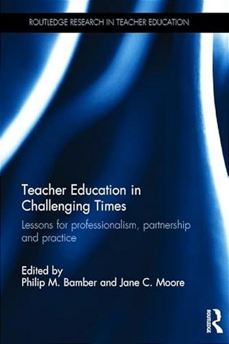 Teacher Education In Challenging Times: Lessons For Professionalism, Partnership And Practice-..