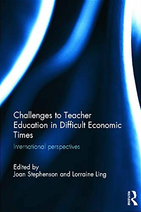 Challenges To Teacher Education In Difficult Economic Times: International Perspectives-..