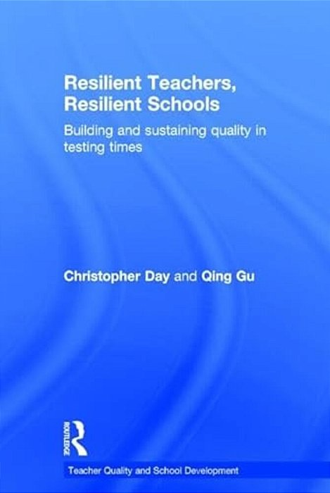 Resilient Teachers, Resilient Schools: Building And Sustaining Quality In Testing Times-..