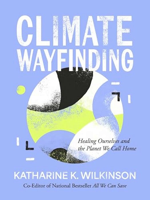 Climate Wayfinding: Healing Ourselves And The Planet We Call Home-..