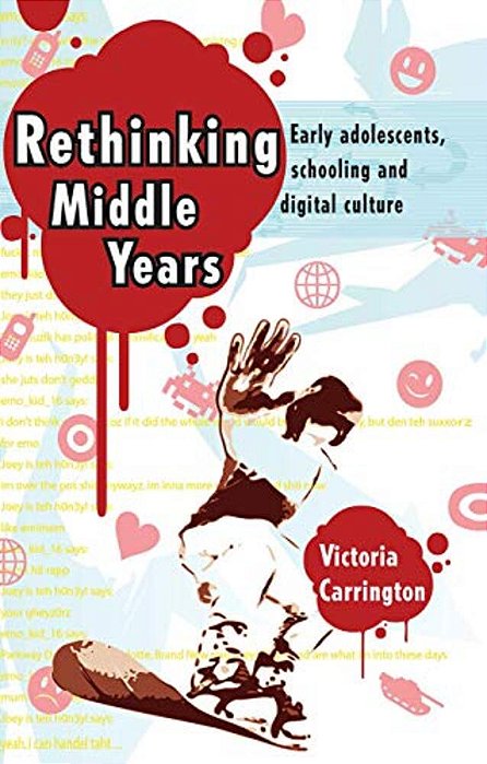 Rethinking Middle Years: Early Adolescents, Schooling And Digital Culture-..