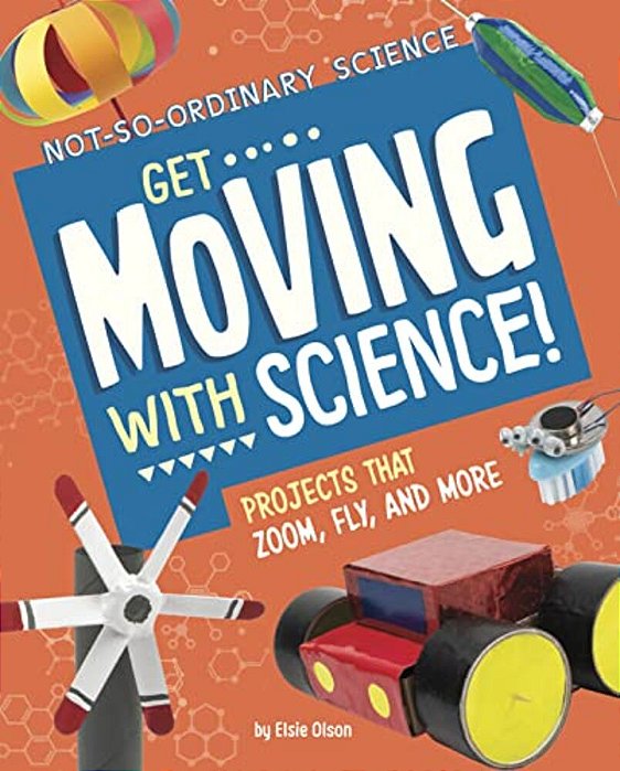 Get Moving With Science!: Projects That Zoom, Fly, And More-..
