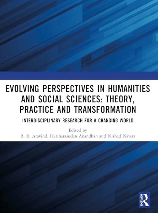 Evolving Perspectives In Humanities And Social Sciences: Theory, Practice And Transformation: Interdisciplinary Research For A Changing World-..