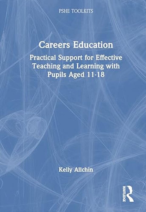 Careers Education: Practical Support For Effective Teaching And Learning With Pupils Aged 11-18-..