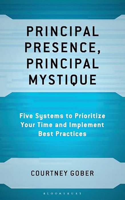 Principal Presence, Principal Mystique: Five Systems To Prioritize Your Time And Implement Best Practices-..