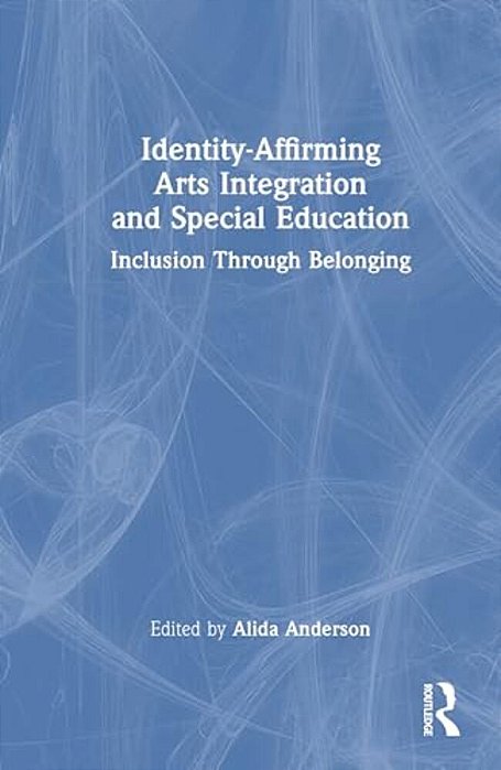 Identity-Affirming Arts Integration And Special Education: Inclusion Through Belonging-..