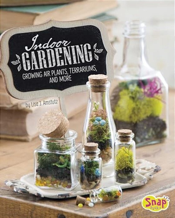 Indoor Gardening: Growing Air Plants, Terrariums, And More-..