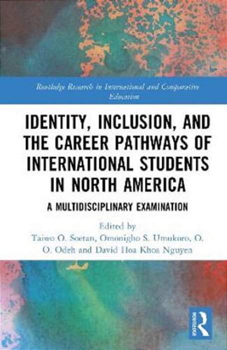 Identity, Inclusion, And The Career Pathways Of International Students In North America: A Multidisciplinary Examination-..