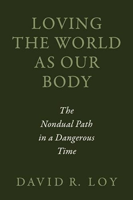Loving The World As Our Body: The Nondual Path In A Dangerous Time-..