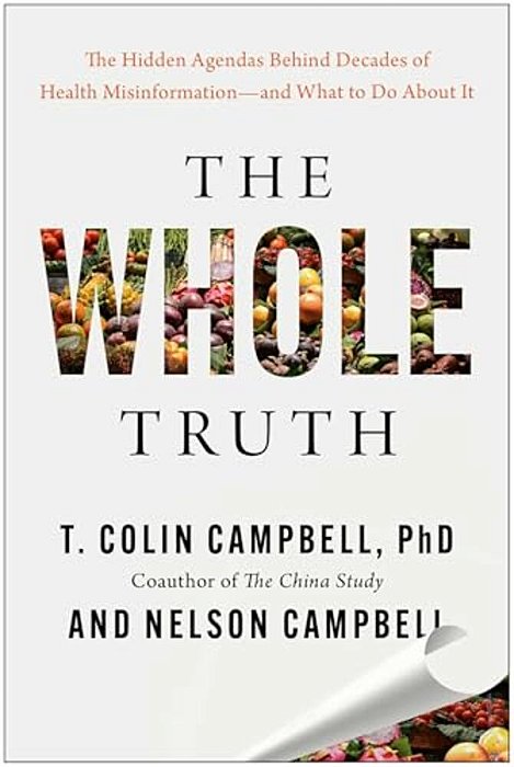 The Whole Truth: The Hidden Agendas Behind Decades Of Health Misinformation--and What To Do About It-..