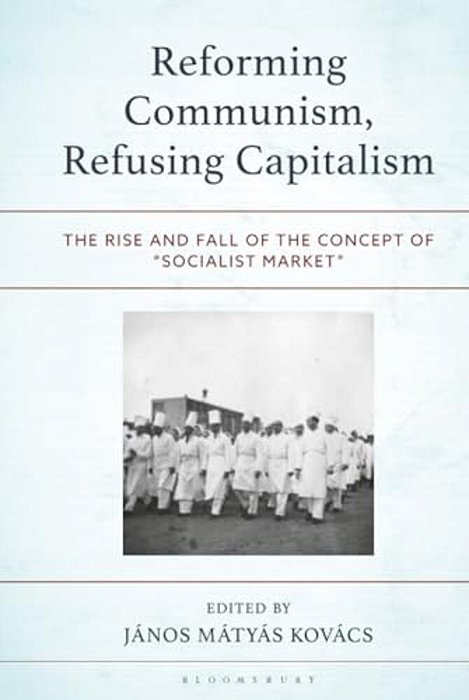 Reforming Communism, Refusing Capitalism: The Rise And Fall Of The Concept Of "Socialist Market"-..