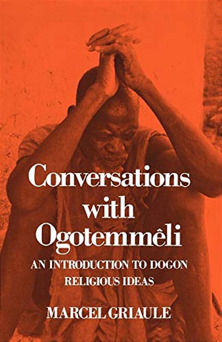 Conversations With Ogotemmêli: An Introduction To Dogon Religious Ideas-..