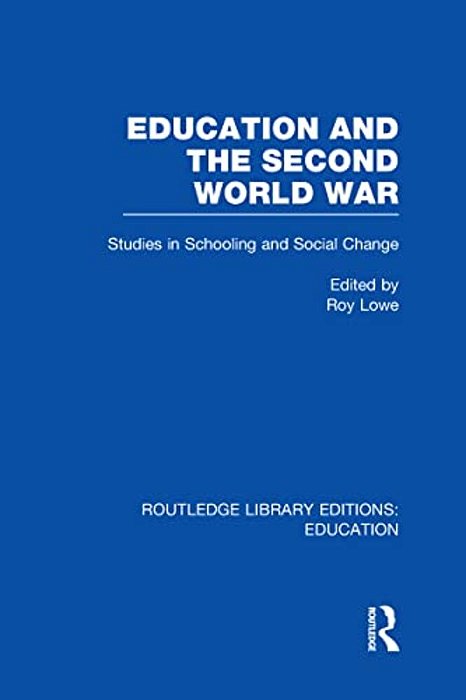 Education And The Second World War: Studies In Schooling And Social Change-..