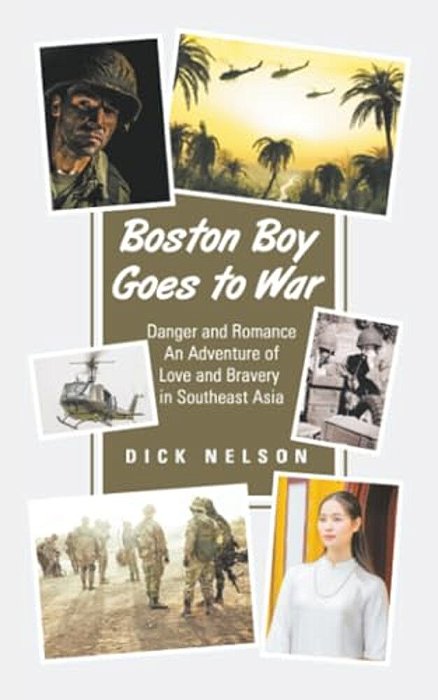 Boston Boy Goes To War: Danger And Romance An Adventure Of Love And Bravery In Southeast Asia-..