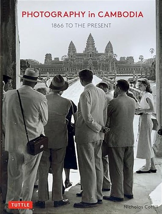 Photography In Cambodia: 1866 To The Present-..