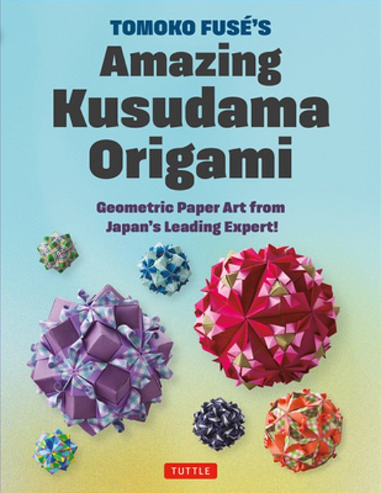 Tomoko Fuse's Amazing Kusudama Origami: Geometric Paper Art From Japan's Leading Expert!-..