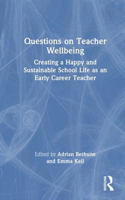 Questions On Teacher Wellbeing: Creating A Happy And Sustainable School Life As An Early Career Teacher-..