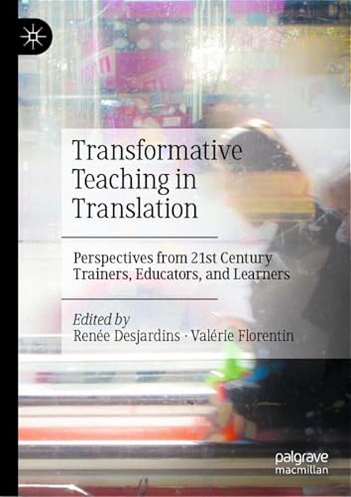 Transformative Teaching In Translation: Perspectives From 21St Century Trainers, Educators, And Learners-..