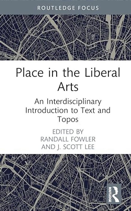Place In The Liberal Arts: An Interdisciplinary Introduction To Text And Topos-..