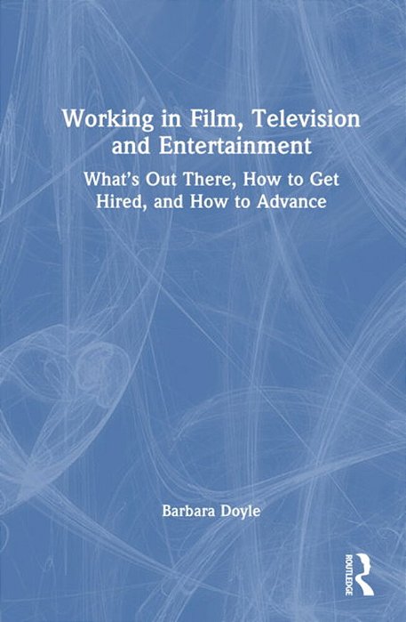 Working In Film, Television And Entertainment: What's Out There, How To Get Hired, And How To Advance-..