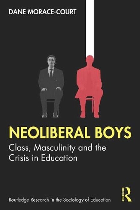 Neoliberal Boys: Class, Masculinity And The Crisis In Education-..