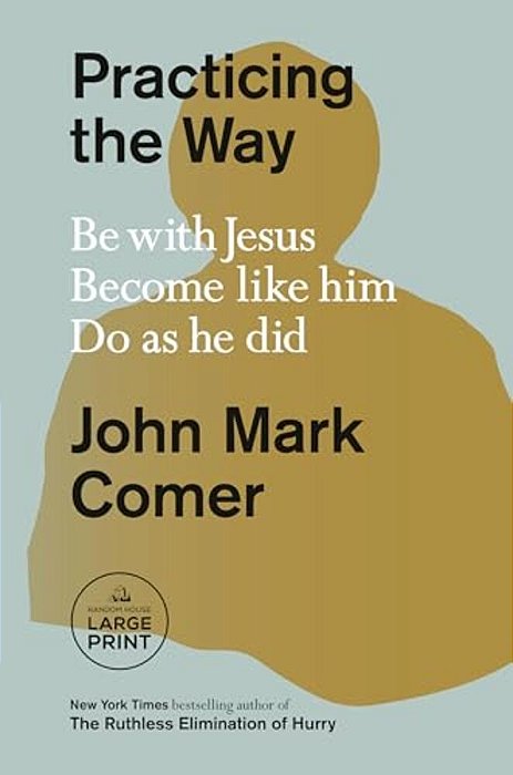 Practicing The Way: Be With Jesus. Become Like Him. Do As He Did. -..